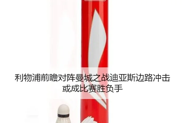 利物浦前瞻对阵曼城之战迪亚斯边路冲击或成比赛胜负手